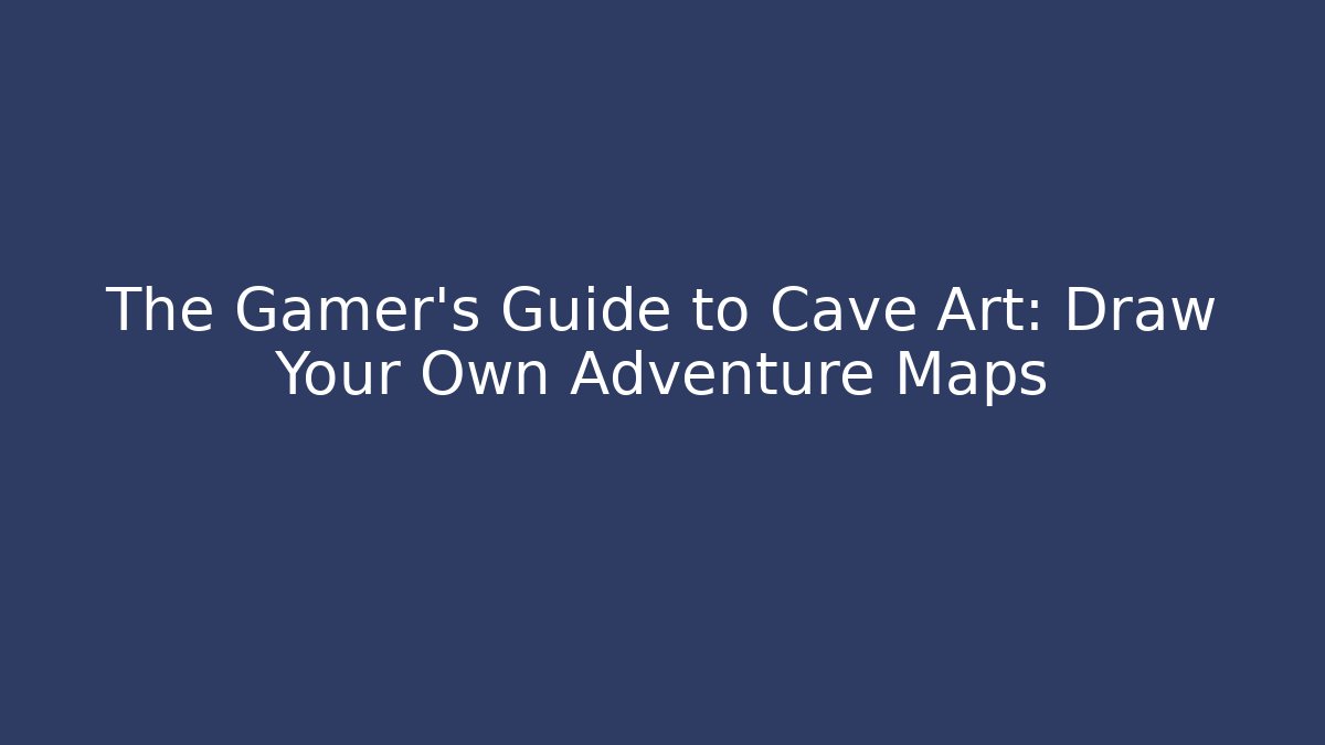 The Gamer's Guide to Cave Art: Draw Your Own Adventure Maps