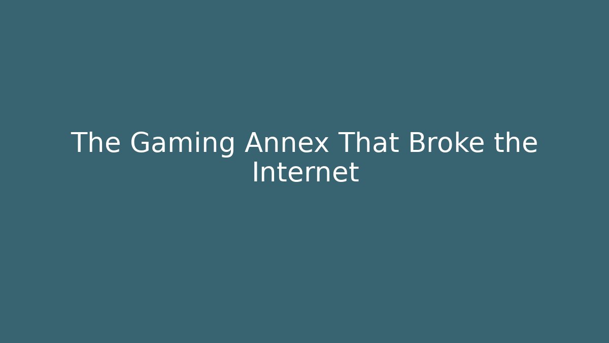 The Gaming Annex That Broke the Internet