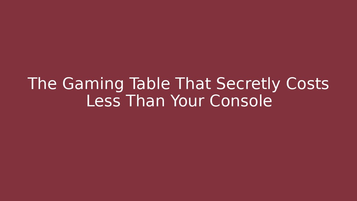 The Gaming Table That Secretly Costs Less Than Your Console