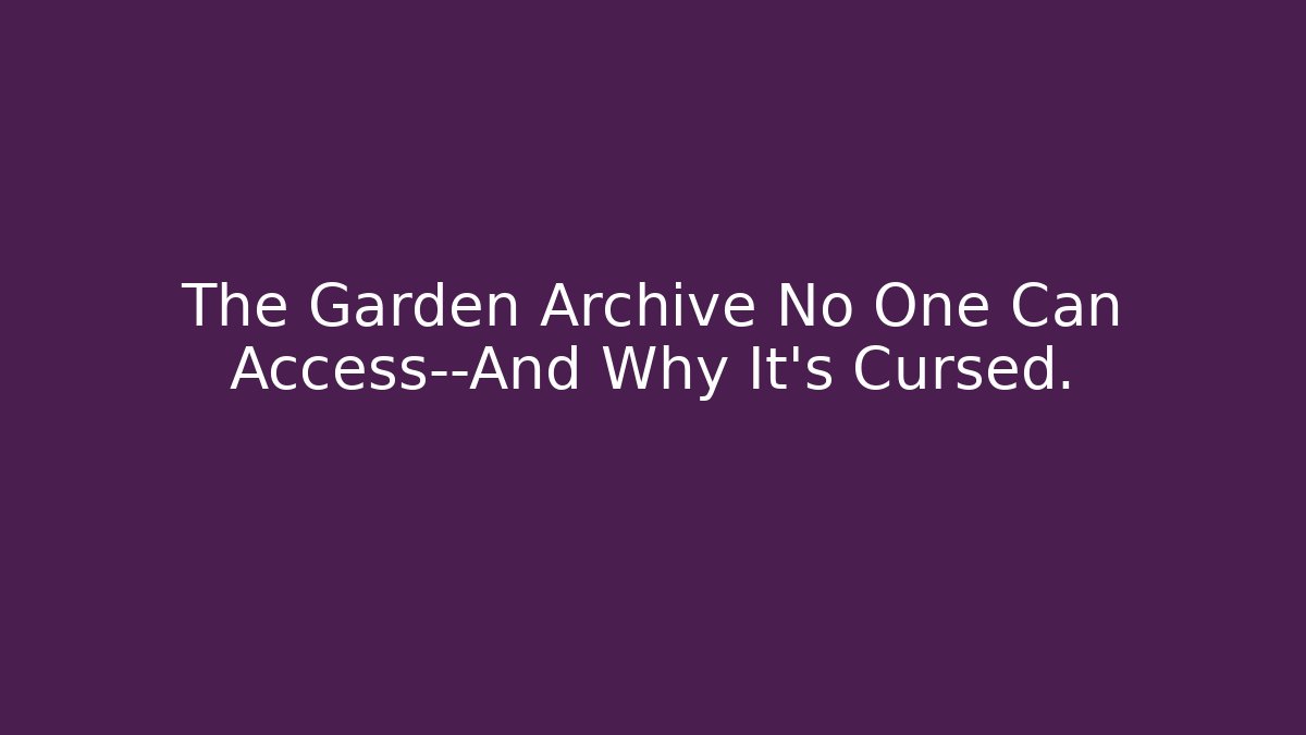 The Garden Archive No One Can Access—And Why It’s Cursed. - Create More Assets