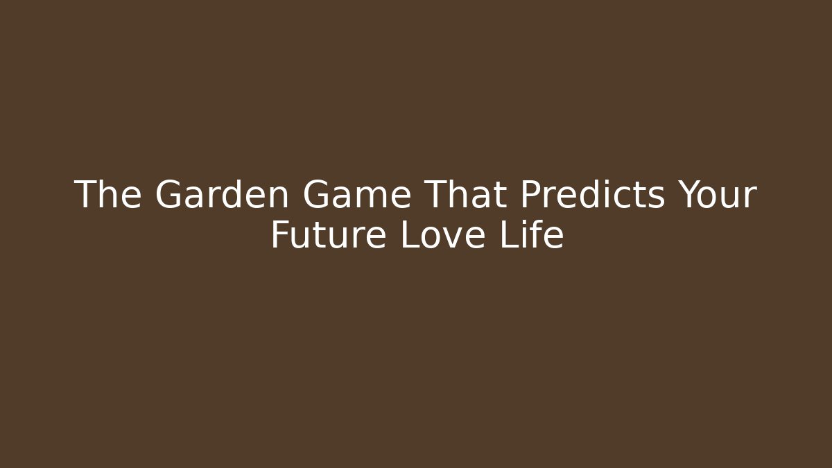 The Garden Game That Predicts Your Future Love Life