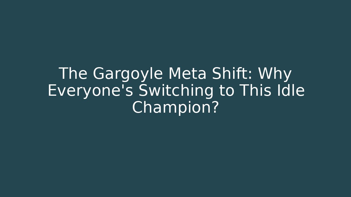 The Gargoyle Meta Shift: Why Everyone's Switching to This Idle Champion?
