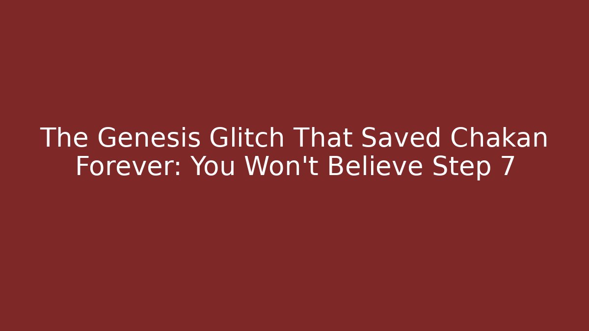 The Genesis Glitch That Saved Chakan Forever: You Won't Believe Step 7