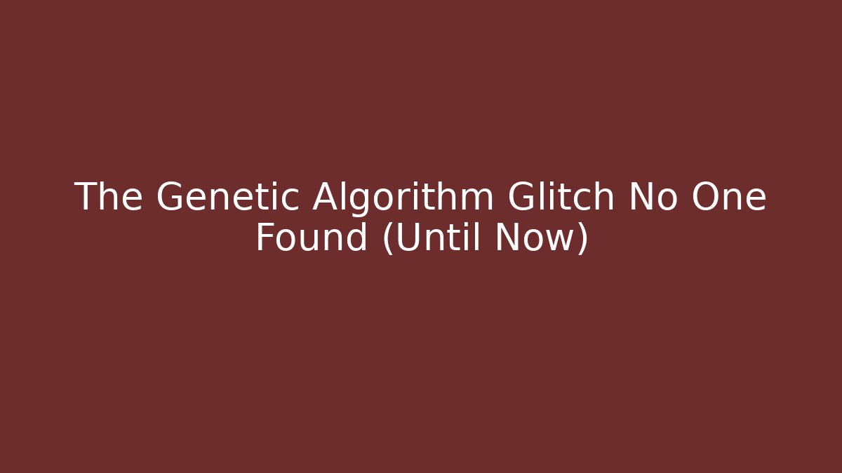 The Genetic Algorithm Glitch No One Found (Until Now)