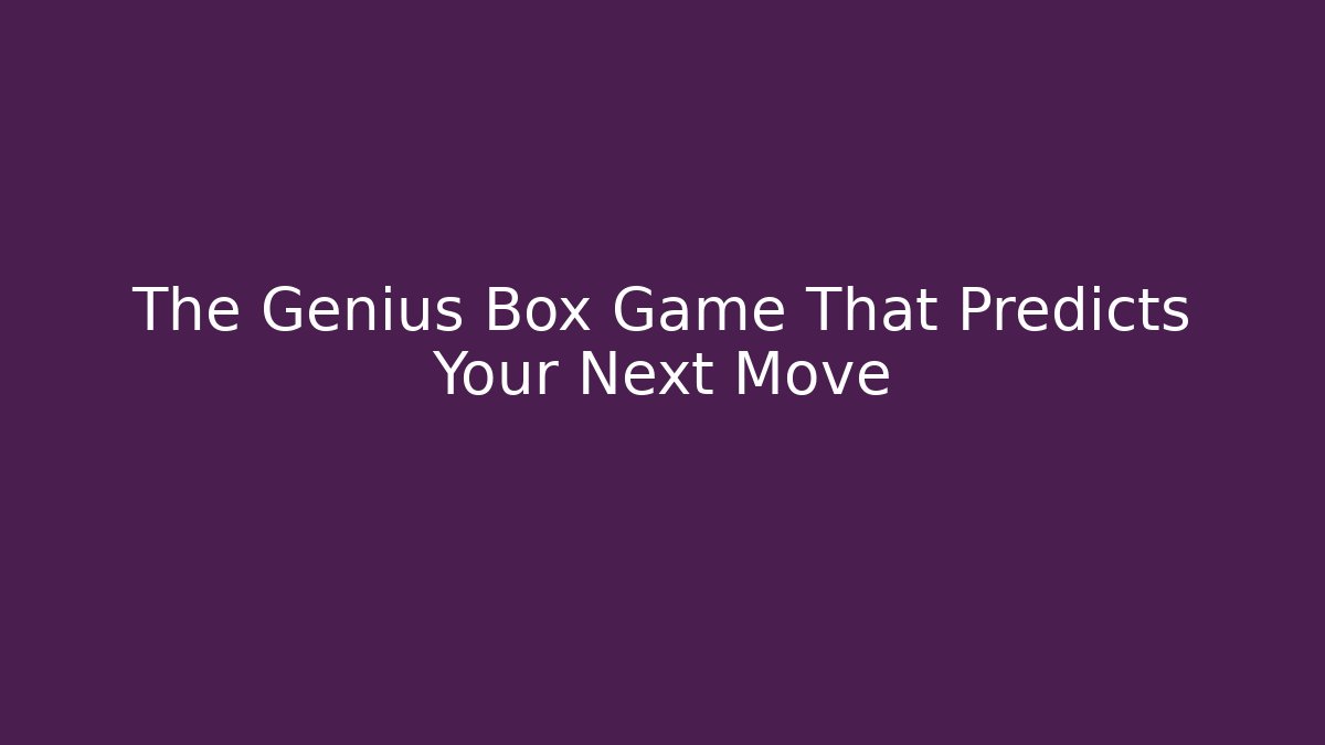 The Genius Box Game That Predicts Your Next Move