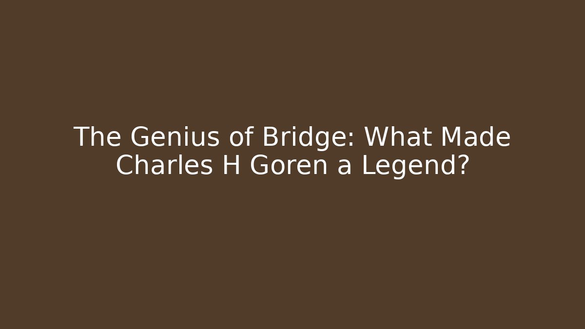 The Genius of Bridge: What Made Charles H Goren a Legend?