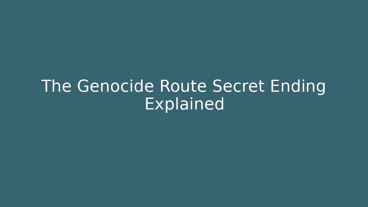 The Genocide Route Secret Ending Explained - Create More Assets