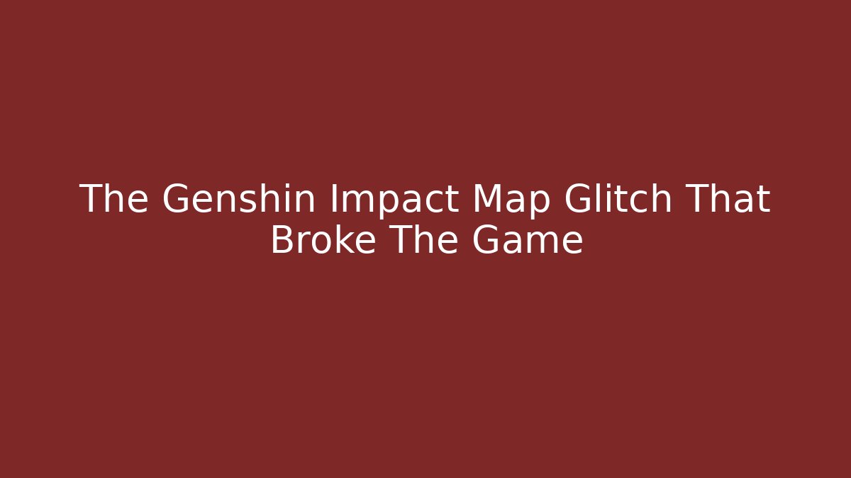 The Genshin Impact Map Glitch That Broke The Game