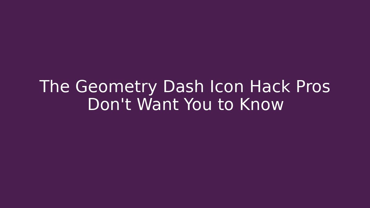 The Geometry Dash Icon Hack Pros Don't Want You to Know