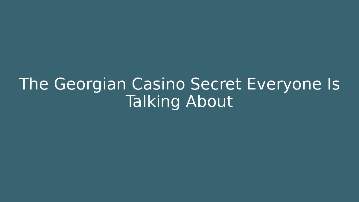 The Georgian Casino Secret Everyone Is Talking About