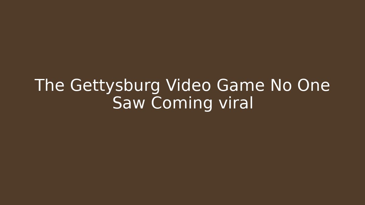 The Gettysburg Video Game No One Saw Coming viral
