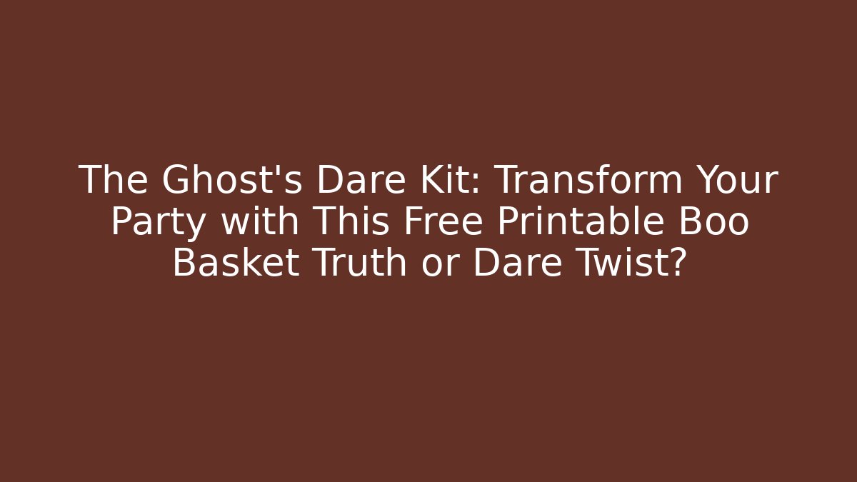 The Ghost's Dare Kit: Transform Your Party with This Free Printable Boo Basket Truth or Dare Twist?