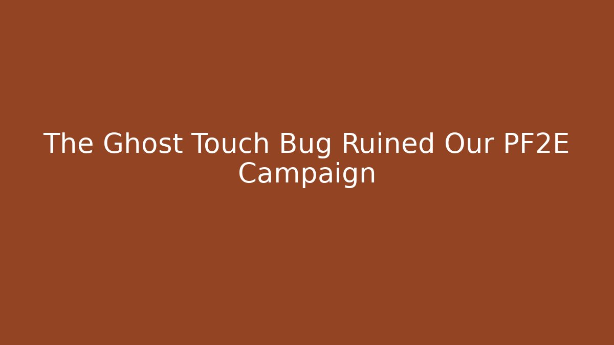 The Ghost Touch Bug Ruined Our PF2E Campaign - Create More Assets
