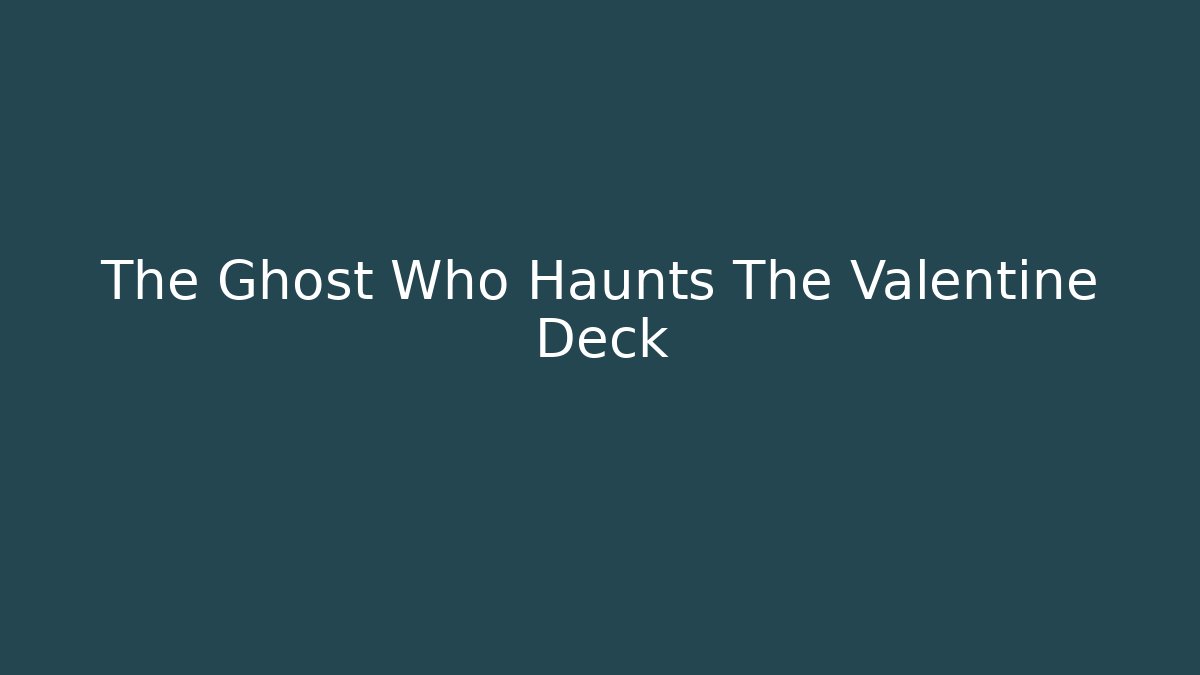 The Ghost Who Haunts The Valentine Deck - Create More Assets