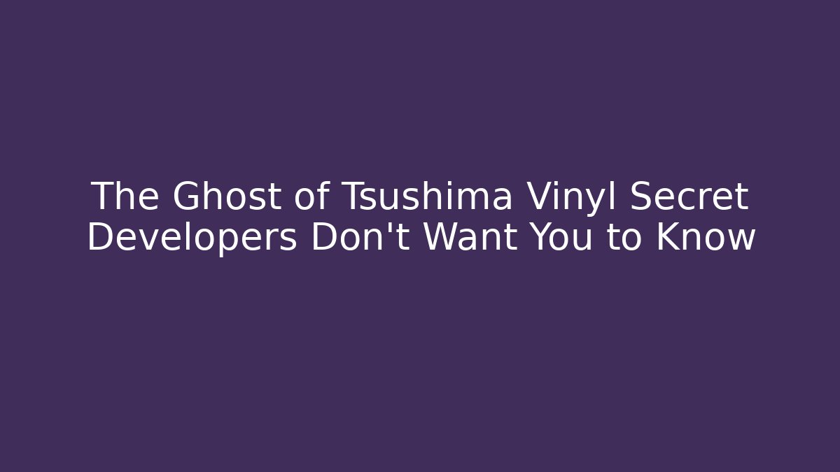 The Ghost of Tsushima Vinyl Secret Developers Don’t Want You to Know