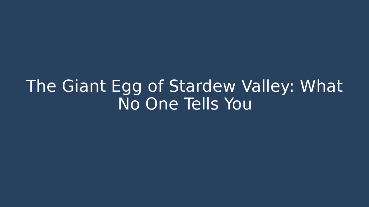 The Giant Egg of Stardew Valley: What No One Tells You