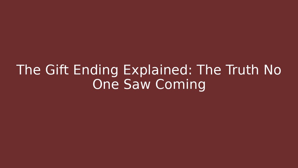 The Gift Ending Explained: The Truth No One Saw Coming