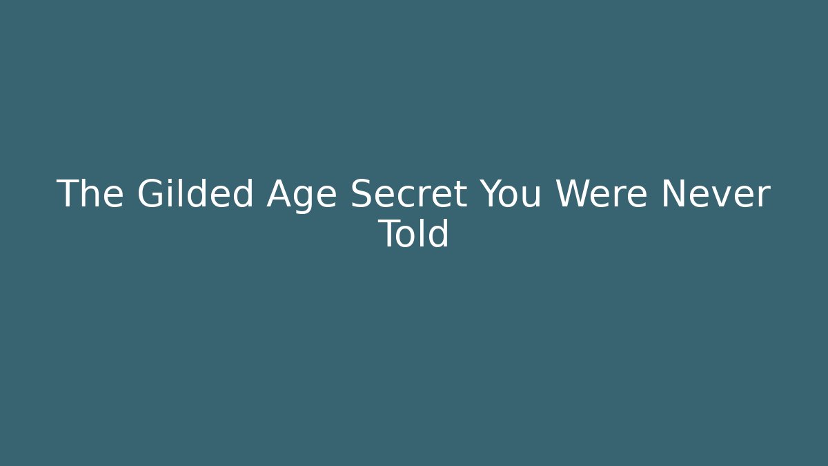 The Gilded Age Secret You Were Never Told