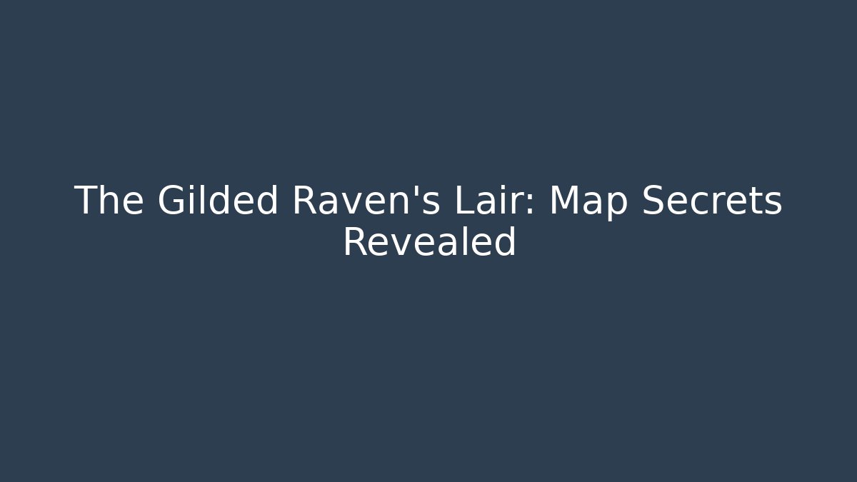 The Gilded Raven's Lair: Map Secrets Revealed