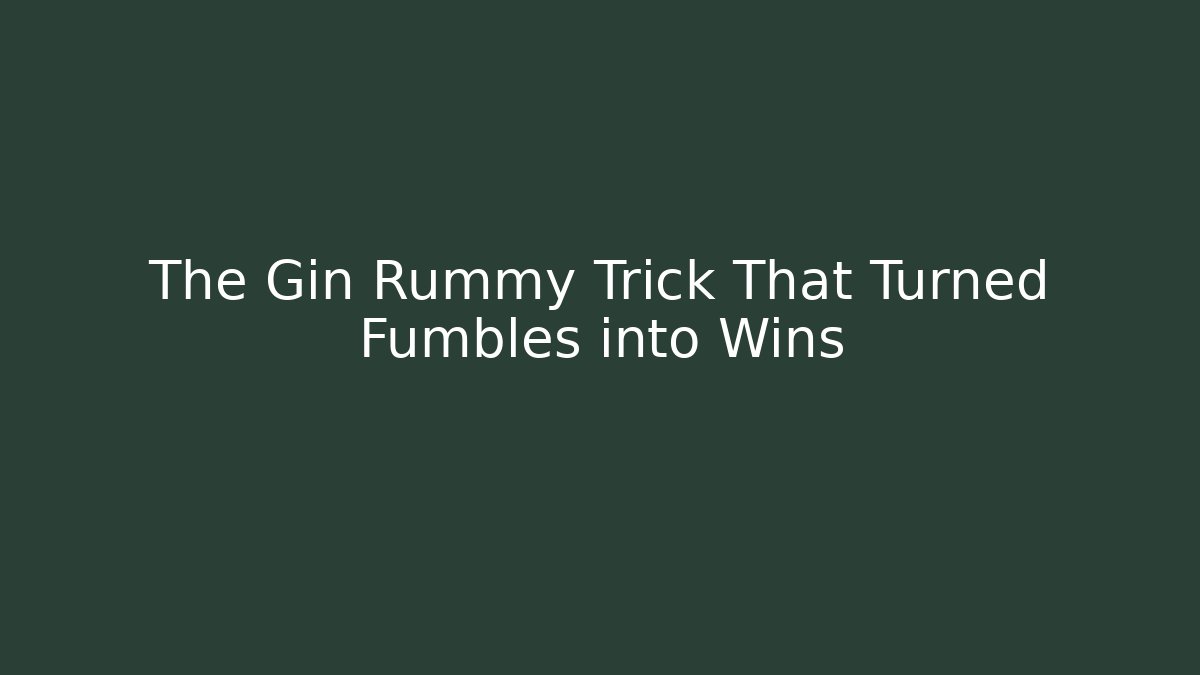 The Gin Rummy Trick That Turned Fumbles into Wins