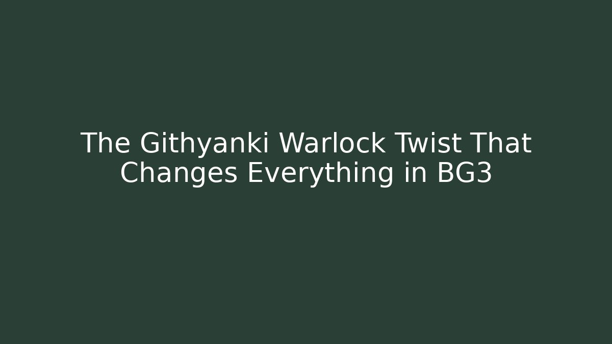 The Githyanki Warlock Twist That Changes Everything in BG3