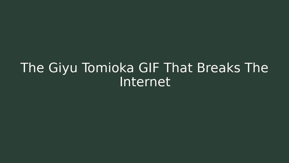 The Giyu Tomioka GIF That Breaks The Internet