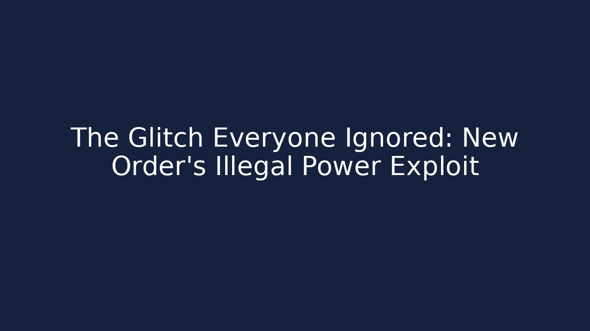 The Glitch Everyone Ignored: New Order's Illegal Power Exploit