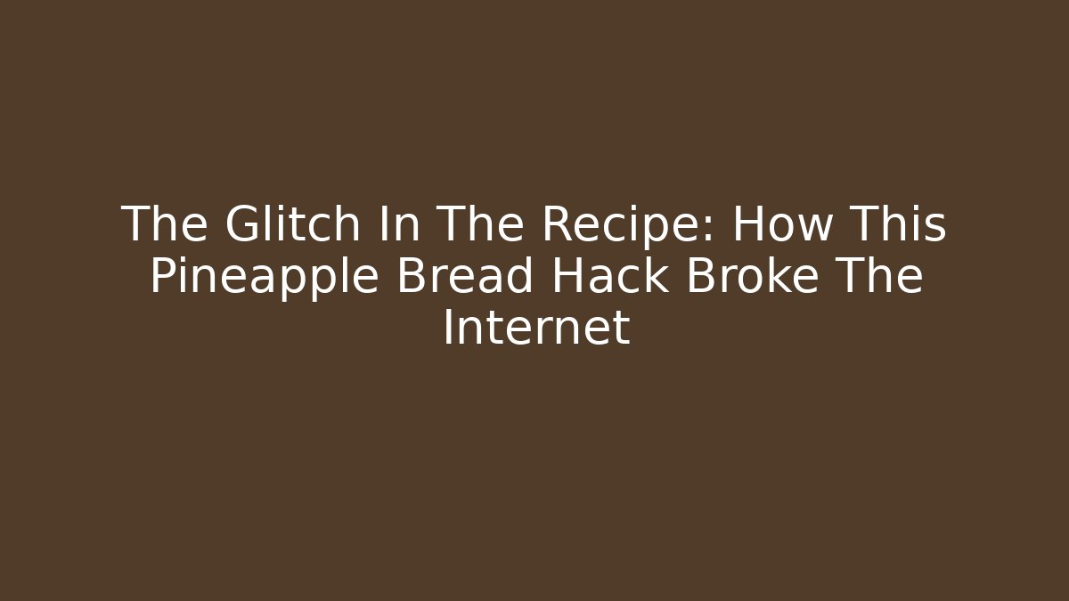 The Glitch In The Recipe: How This Pineapple Bread Hack Broke The Internet