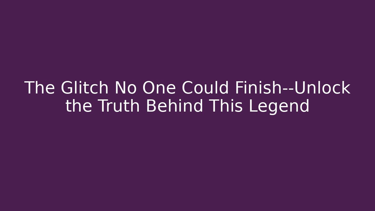 The Glitch No One Could Finish—Unlock the Truth Behind This Legend