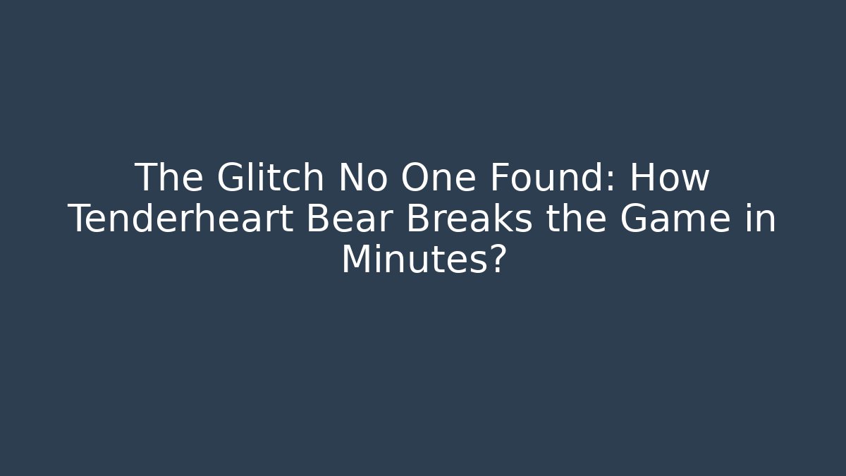 The Glitch No One Found: How Tenderheart Bear Breaks the Game in Minutes?