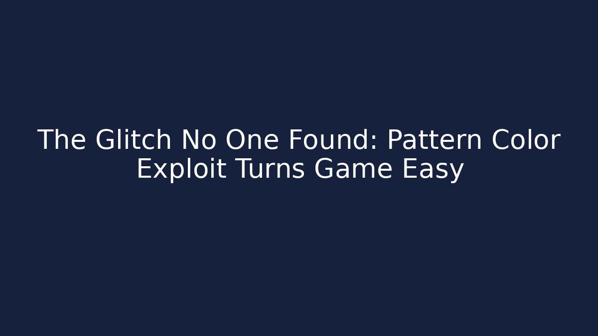 The Glitch No One Found: Pattern Color Exploit Turns Game Easy