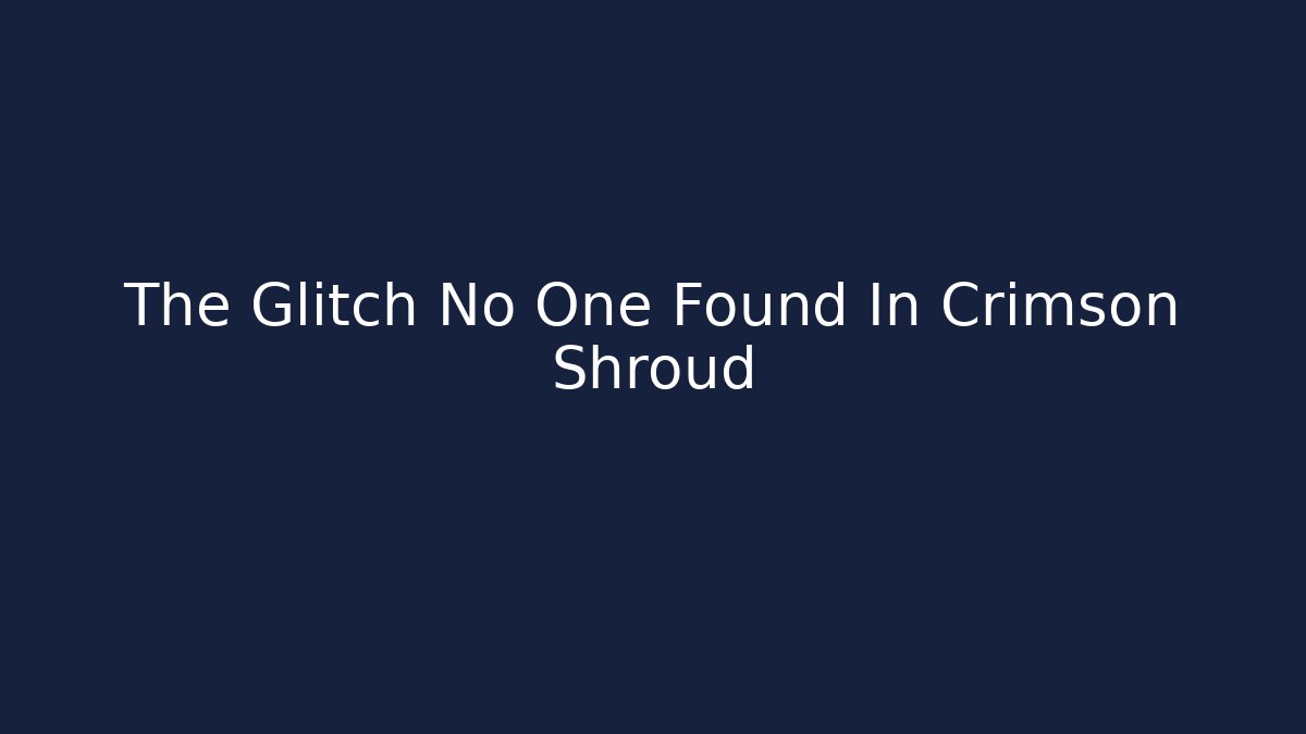 The Glitch No One Found In Crimson Shroud