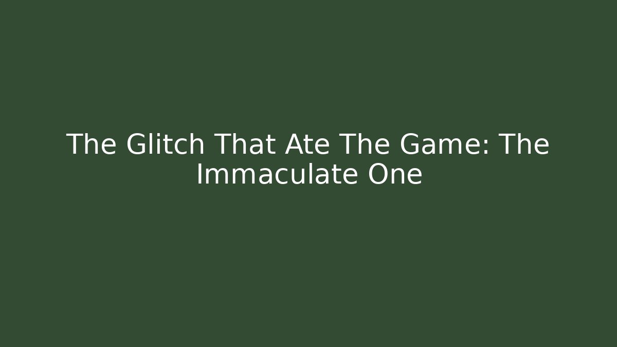 The Glitch That Ate The Game: The Immaculate One