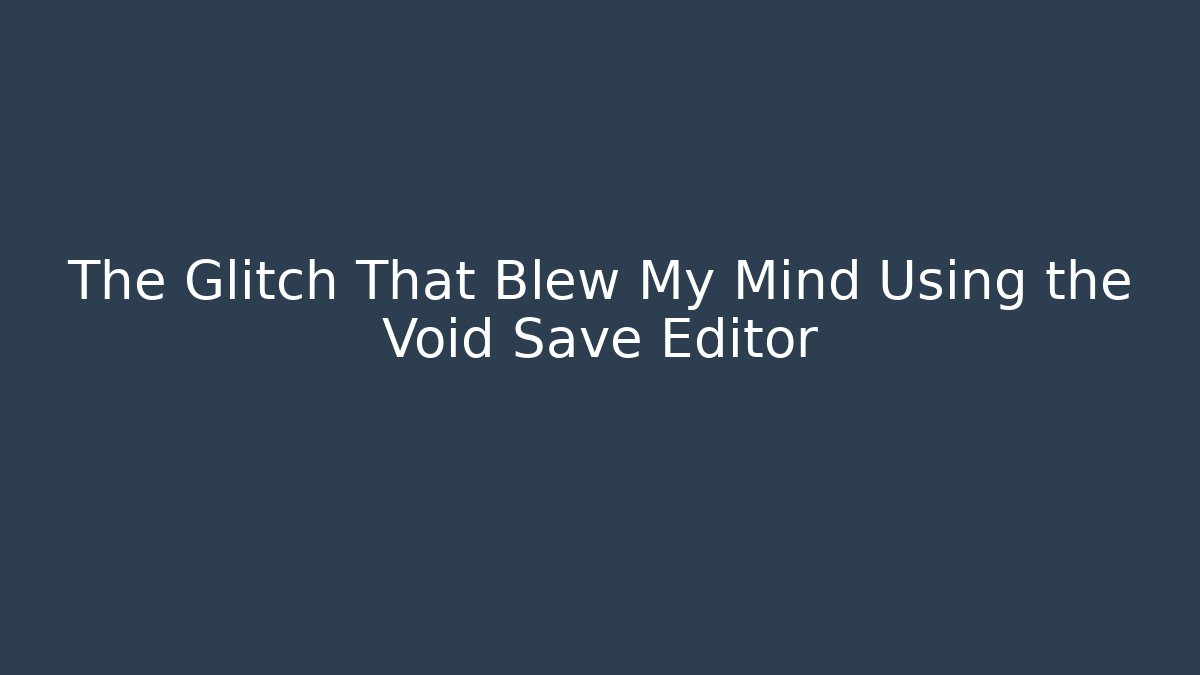 The Glitch That Blew My Mind Using the Void Save Editor - Create More Assets
