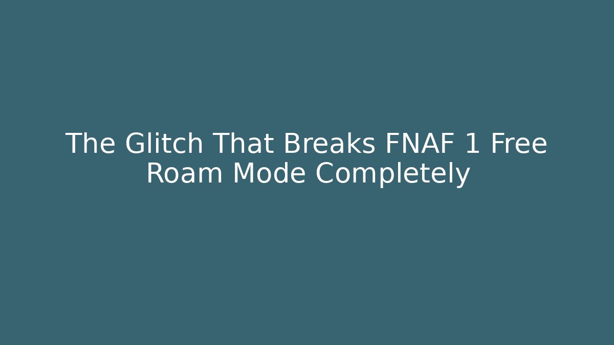 The Glitch That Breaks FNAF 1 Free Roam Mode Completely