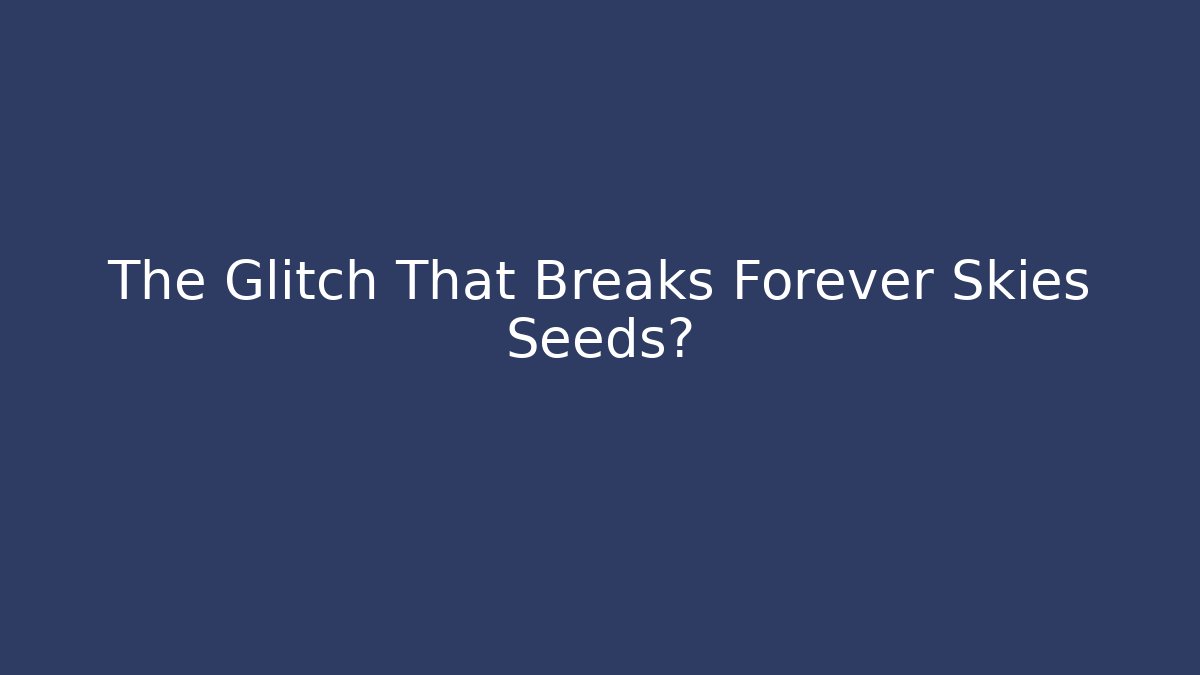 The Glitch That Breaks Forever Skies Seeds?