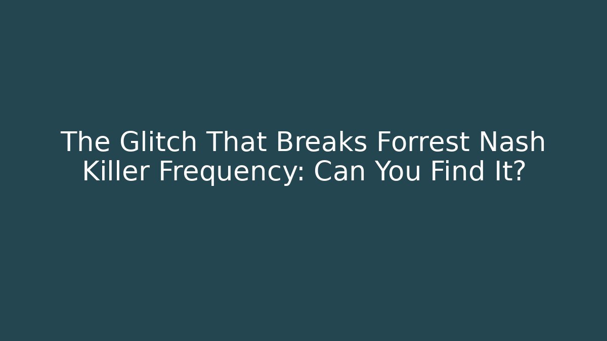 The Glitch That Breaks Forrest Nash Killer Frequency: Can You Find It?