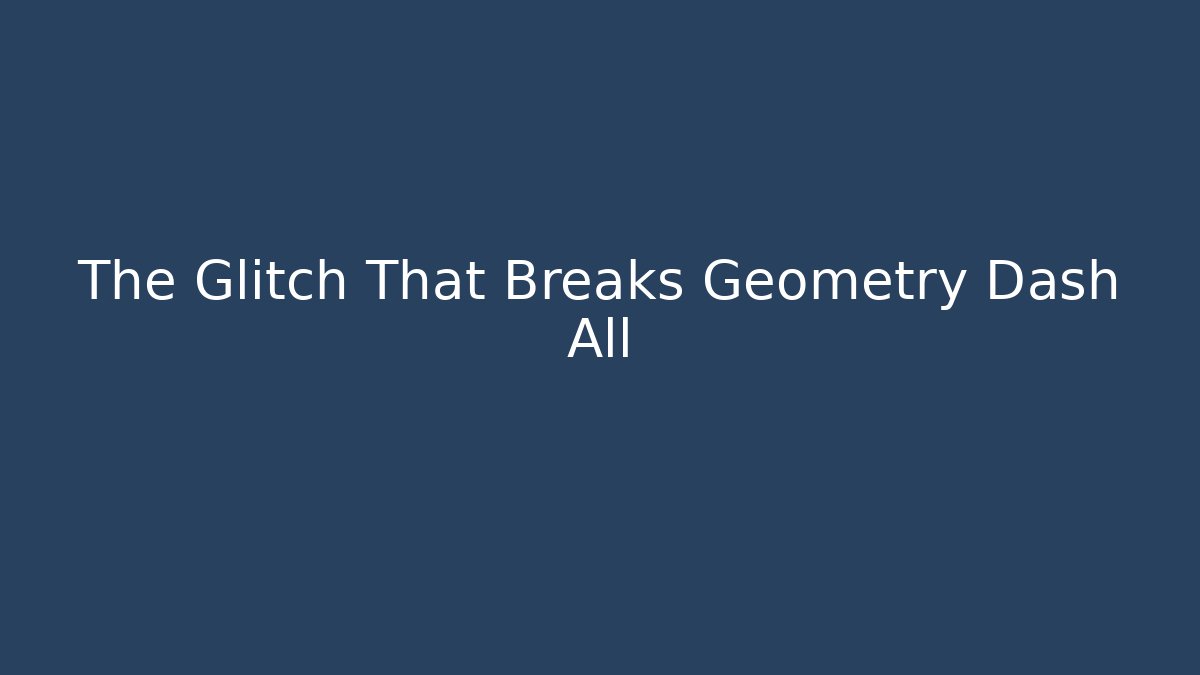 The Glitch That Breaks Geometry Dash All - Create More Assets