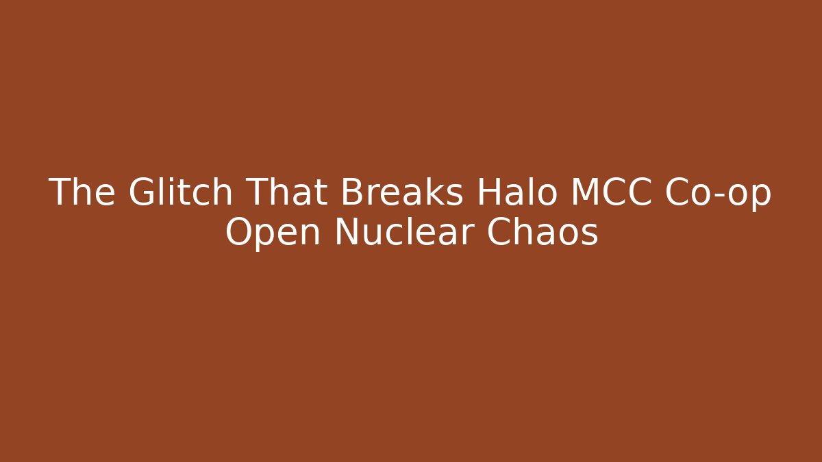 The Glitch That Breaks Halo MCC Co-op Open Nuclear Chaos
