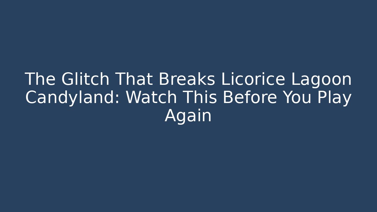 The Glitch That Breaks Licorice Lagoon Candyland: Watch This Before You Play Again