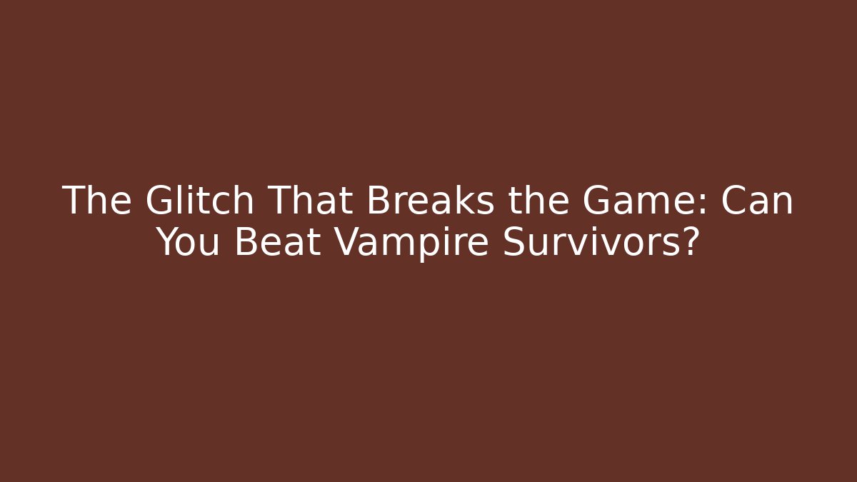 The Glitch That Breaks the Game: Can You Beat Vampire Survivors?
