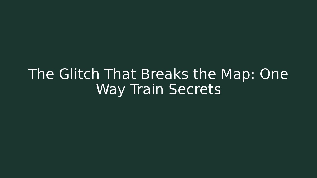 The Glitch That Breaks the Map: One Way Train Secrets - Create More Assets