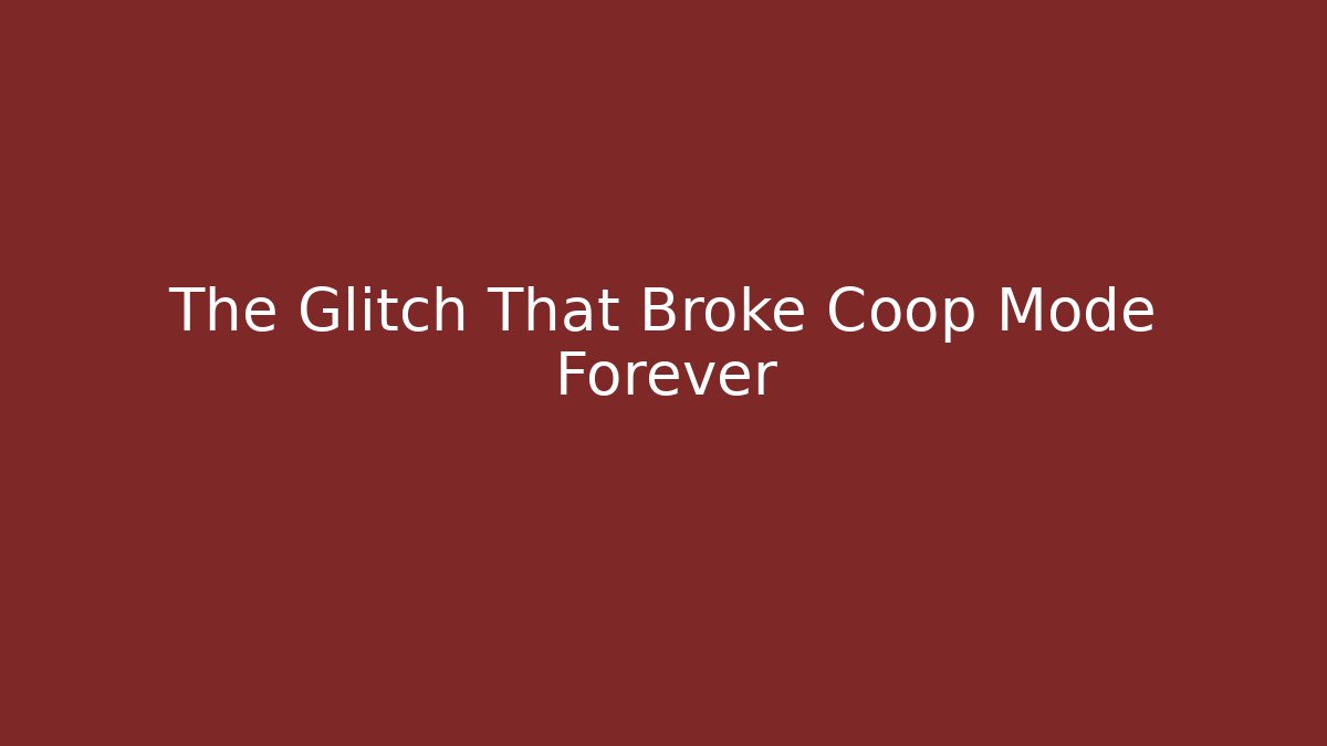 The Glitch That Broke Coop Mode Forever
