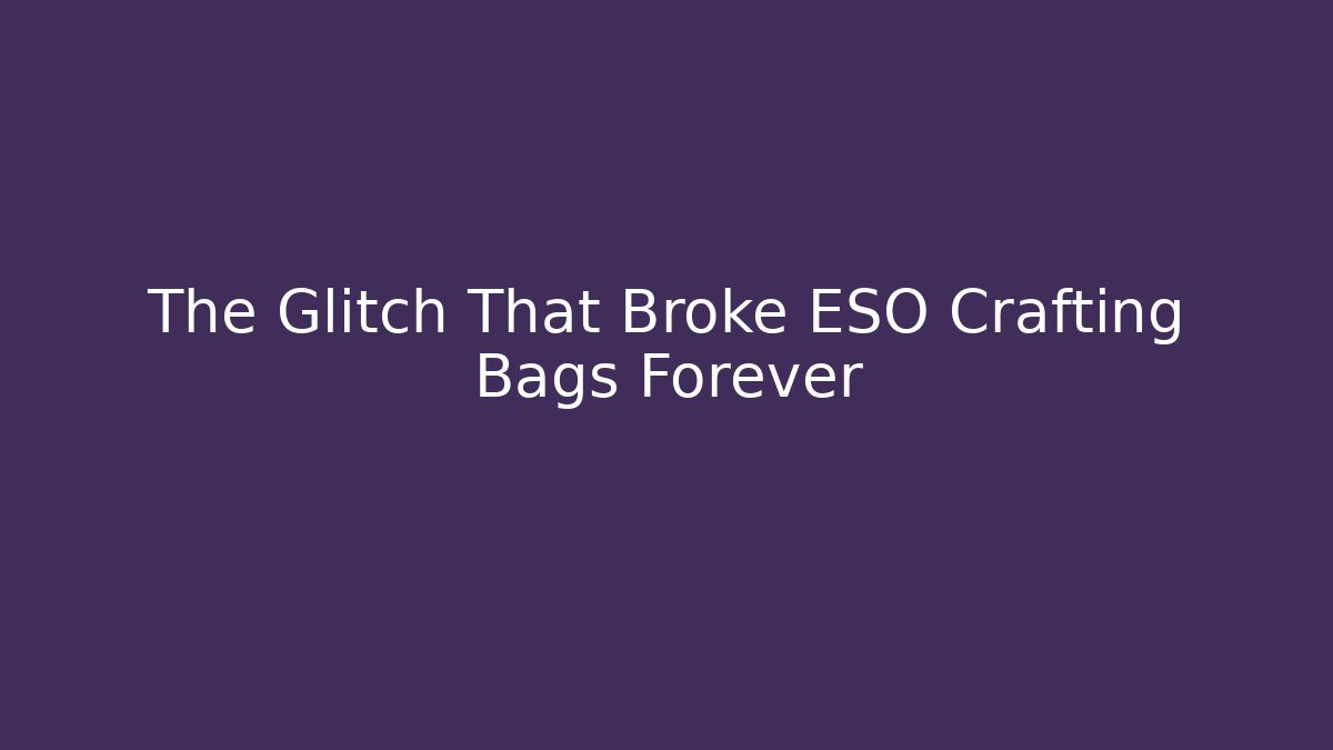 The Glitch That Broke ESO Crafting Bags Forever