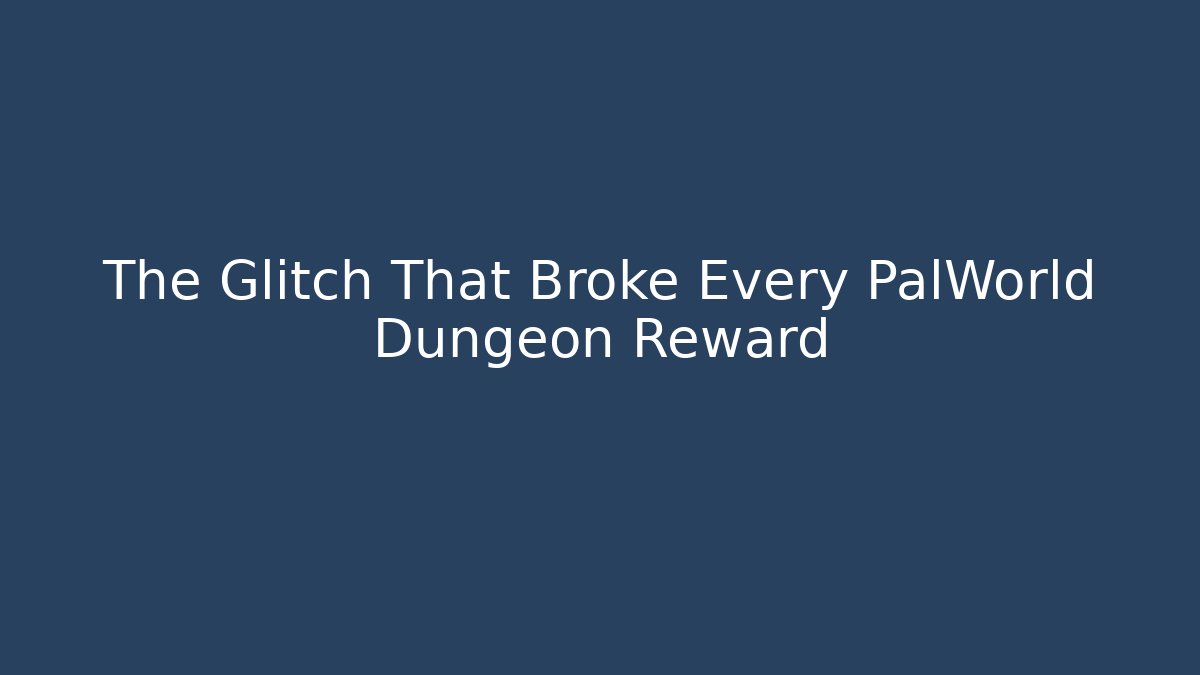The Glitch That Broke Every PalWorld Dungeon Reward