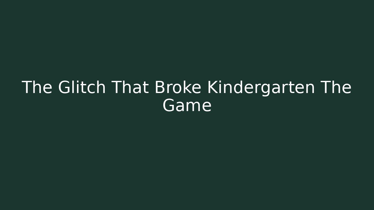 The Glitch That Broke Kindergarten The Game