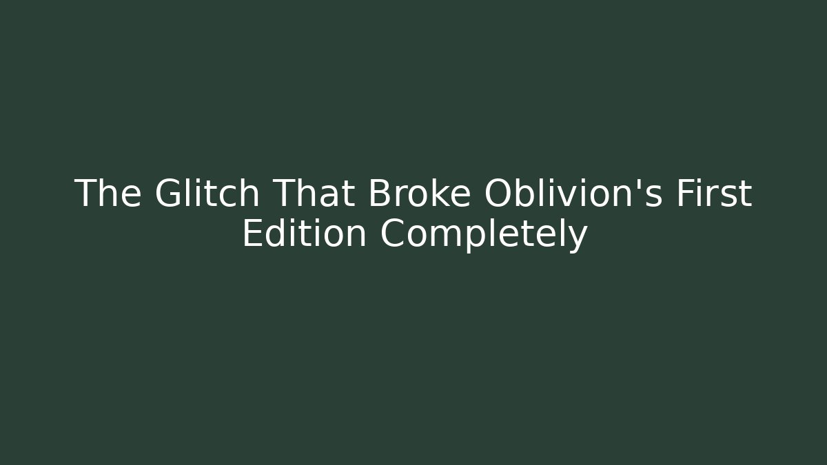 The Glitch That Broke Oblivion's First Edition Completely