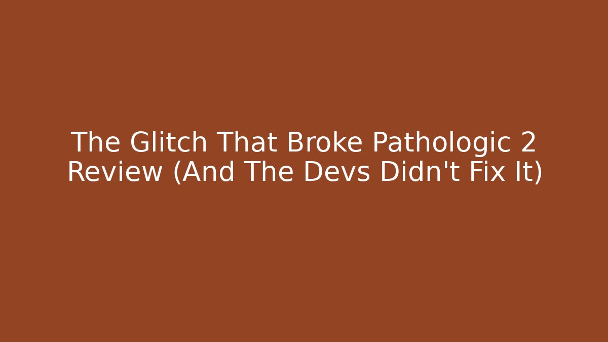 The Glitch That Broke Pathologic 2 Review (And The Devs Didn't Fix It)