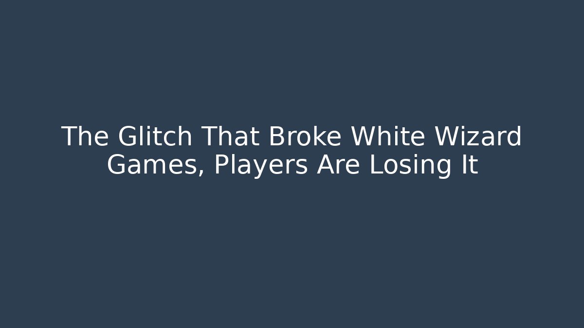 The Glitch That Broke White Wizard Games, Players Are Losing It