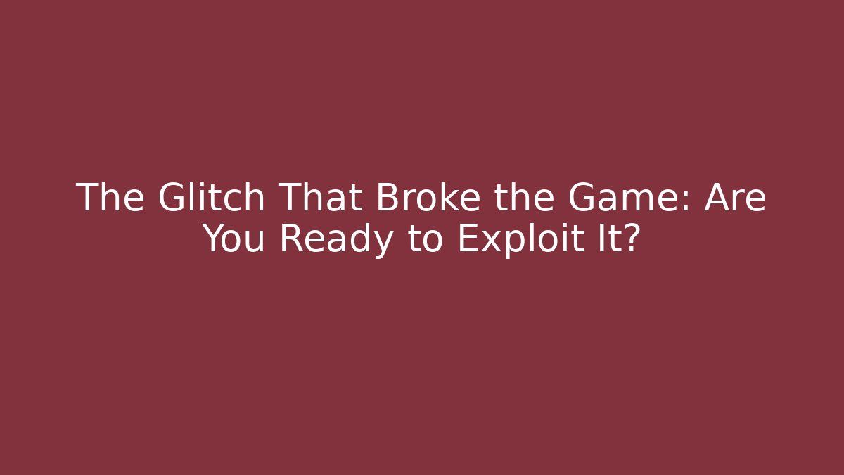 The Glitch That Broke the Game: Are You Ready to Exploit It?